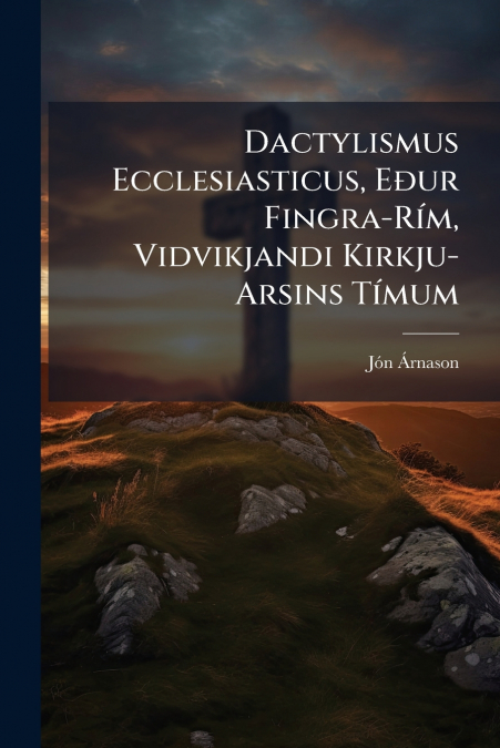 Dactylismus Ecclesiasticus, Eður Fingra-Rím, Vidvikjandi Kirkju-Arsins Tímum