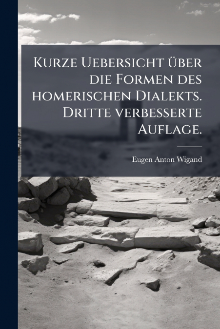 Kurze Uebersicht über die Formen des homerischen Dialekts. Dritte verbesserte Auflage.