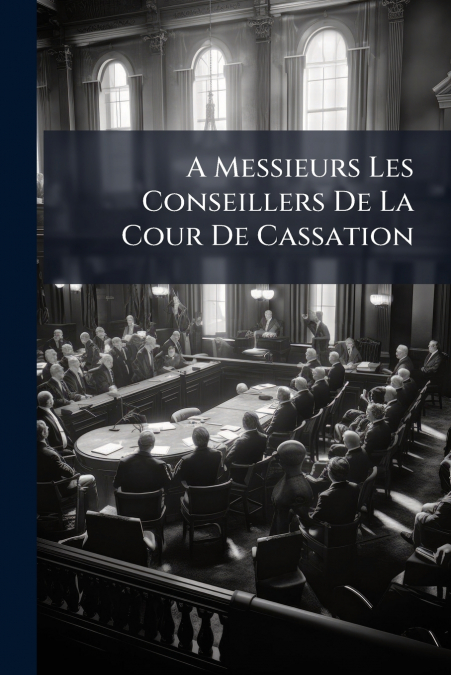 A Messieurs Les Conseillers De La Cour De Cassation