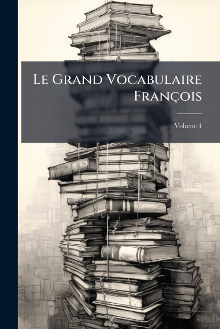 Le Grand Vocabulaire François; Volume 4