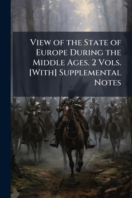 View of the State of Europe During the Middle Ages. 2 Vols. [With] Supplemental Notes