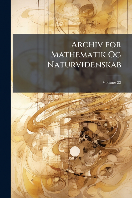 Archiv for Mathematik Og Naturvidenskab; Volume 23