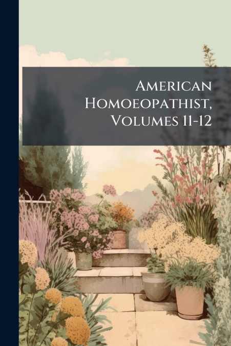 American Homoeopathist, Volumes 11-12