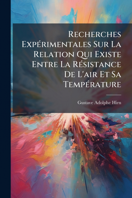 Recherches Expérimentales Sur La Relation Qui Existe Entre La Résistance De L’air Et Sa Température