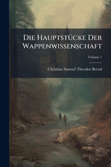 Die Hauptstücke Der Wappenwissenschaft; Volume 1