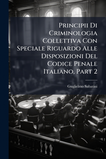 Principii Di Criminologia Collettiva Con Speciale Riguardo Alle Disposizioni Del Codice Penale Italiano, Part 2