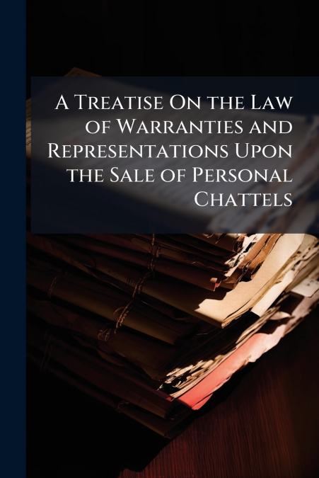 A Treatise On the Law of Warranties and Representations Upon the Sale of Personal Chattels