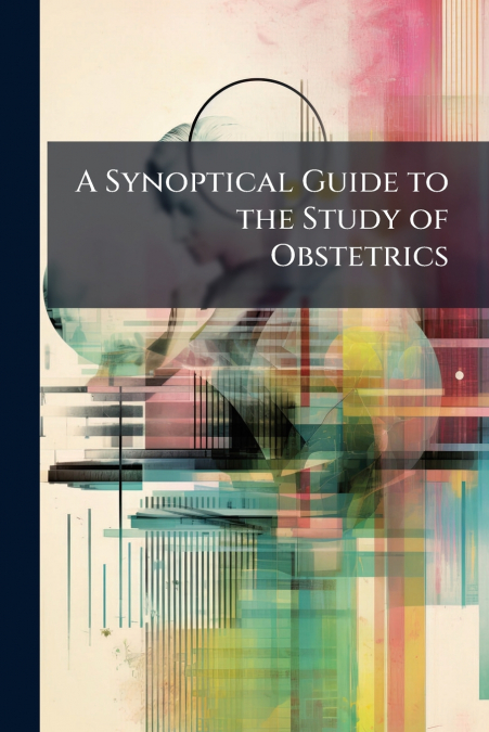 A Synoptical Guide to the Study of Obstetrics
