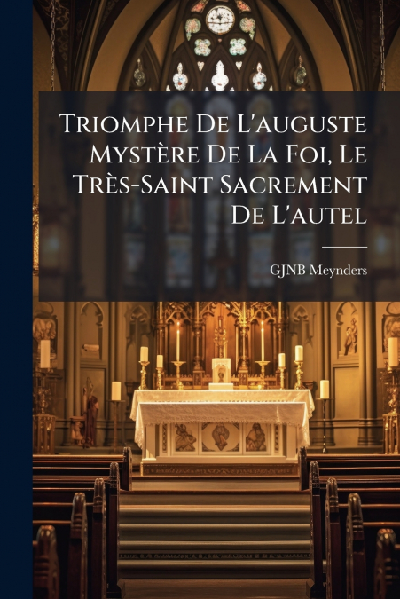 Triomphe De L’auguste Mystère De La Foi, Le Très-Saint Sacrement De L’autel