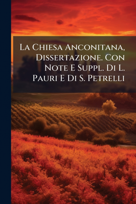 La Chiesa Anconitana, Dissertazione. Con Note E Suppl. Di L. Pauri E Di S. Petrelli