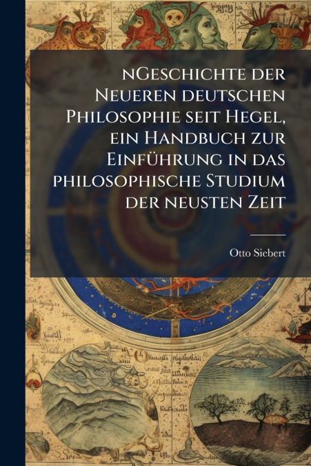 nGeschichte der Neueren deutschen Philosophie seit Hegel, ein Handbuch zur Einführung in das philosophische Studium der neusten Zeit