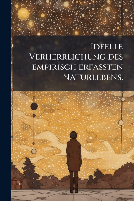 Ideelle Verherrlichung des empirisch erfaßten Naturlebens.