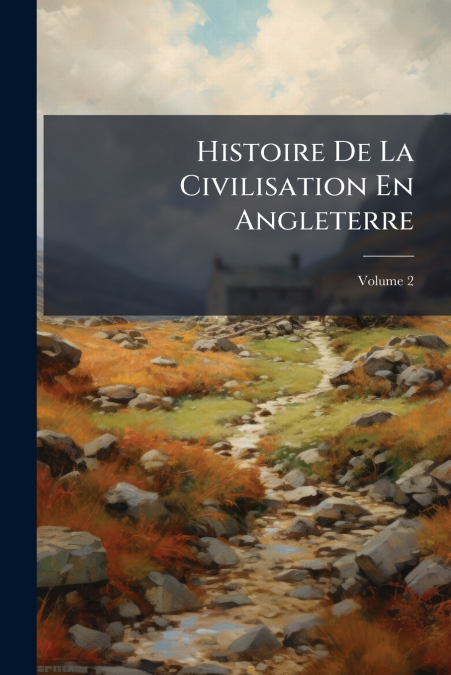 Histoire De La Civilisation En Angleterre; Volume 2