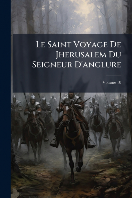 Le Saint Voyage De Jherusalem Du Seigneur D’anglure; Volume 10