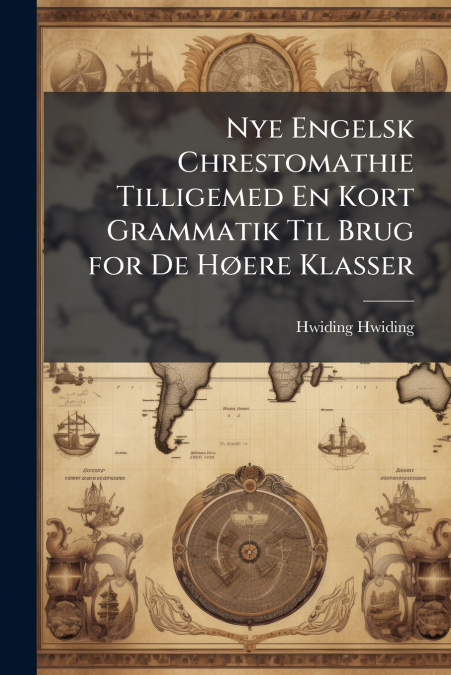 Nye Engelsk Chrestomathie Tilligemed En Kort Grammatik Til Brug for De Høere Klasser