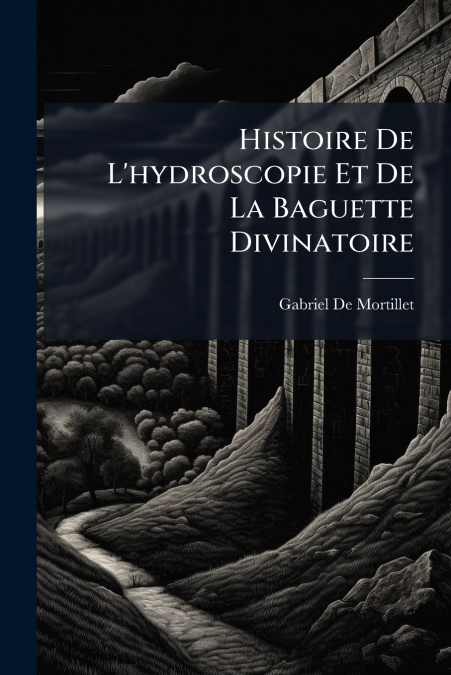 Histoire De L’hydroscopie Et De La Baguette Divinatoire