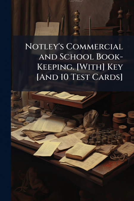 Notley’s Commercial and School Book-Keeping. [With] Key [And 10 Test Cards]