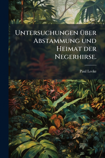 Untersuchungen über Abstammung und Heimat der Negerhirse.
