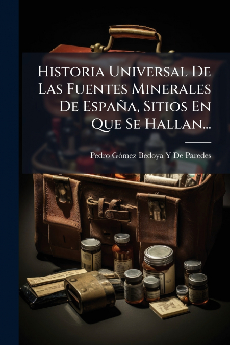 Historia Universal De Las Fuentes Minerales De España, Sitios En Que Se Hallan...