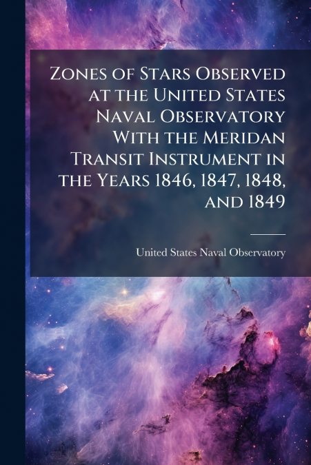 Zones of Stars Observed at the United States Naval Observatory With the Meridan Transit Instrument in the Years 1846, 1847, 1848, and 1849