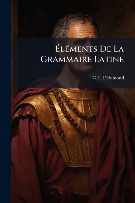 Éléments De La Grammaire Latine