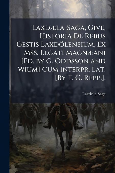 Laxdæla-Saga, Give, Historia De Rebus Gestis Laxdölensium, Ex Mss. Legati Magnæani [Ed. by G. Oddsson and Wium] Cum Interpr. Lat. [By T. G. Repp.].