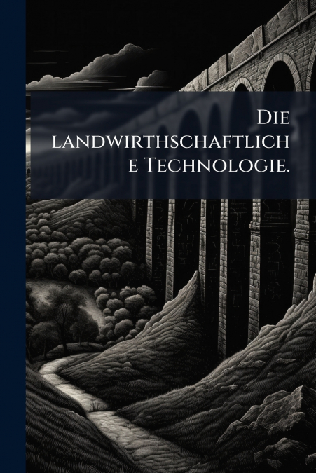 Die landwirthschaftliche Technologie.