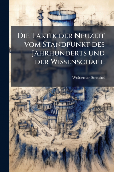 Die Taktik der Neuzeit vom Standpunkt des Jahrhunderts und der Wissenschaft.