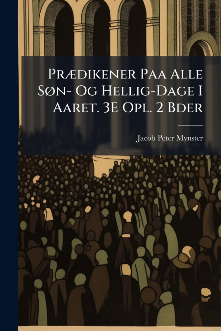 Prædikener Paa Alle Søn- Og Hellig-Dage I Aaret. 3E Opl. 2 Bder