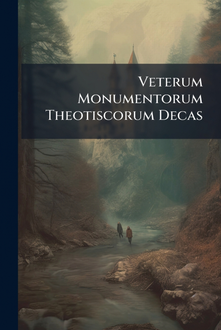 Veterum Monumentorum Theotiscorum Decas