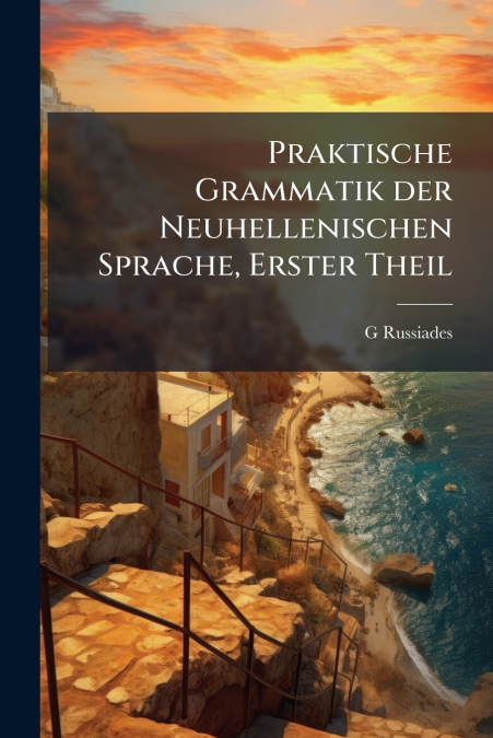 Praktische Grammatik der Neuhellenischen Sprache, Erster Theil