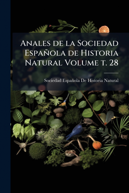 Anales de la Sociedad Española de Historia Natural Volume t. 28