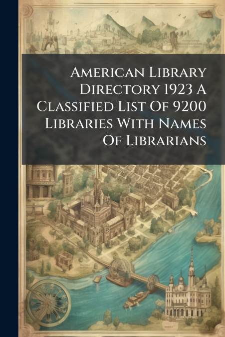 American Library Directory 1923 A Classified List Of 9200 Libraries With Names Of Librarians