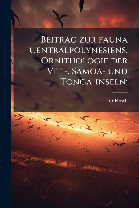 Beitrag zur fauna Centralpolynesiens. Ornithologie der Viti-, Samoa- und Tonga-inseln;
