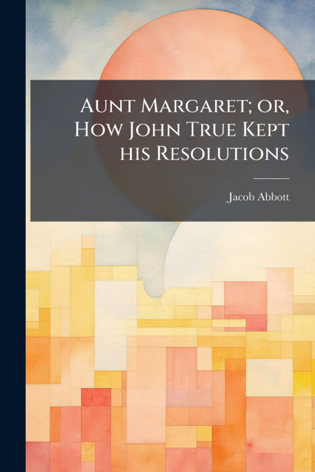 Aunt Margaret; or, How John True Kept his Resolutions