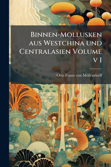 Binnen-Mollusken aus Westchina und Centralasien Volume v 1