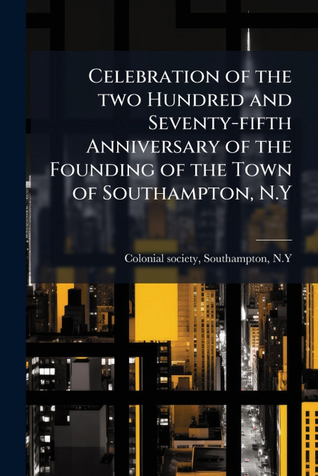 Celebration of the two Hundred and Seventy-fifth Anniversary of the Founding of the Town of Southampton, N.Y