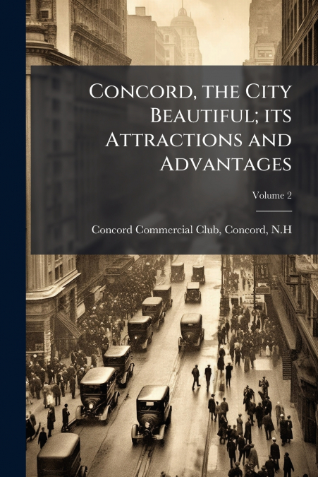 Concord, the City Beautiful; its Attractions and Advantages; Volume 2
