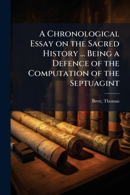 A Chronological Essay on the Sacred History ... Being a Defence of the Computation of the Septuagint