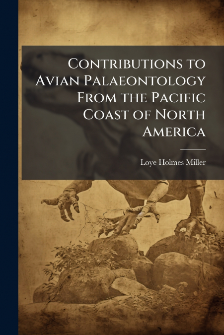 Contributions to Avian Palaeontology From the Pacific Coast of North America