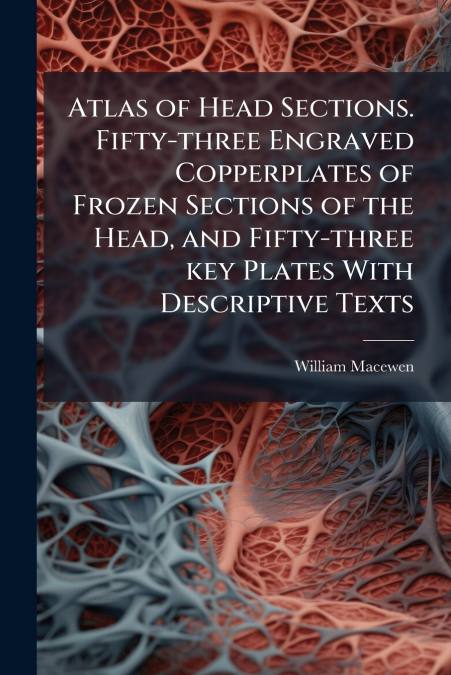 Atlas of Head Sections. Fifty-three Engraved Copperplates of Frozen Sections of the Head, and Fifty-three key Plates With Descriptive Texts