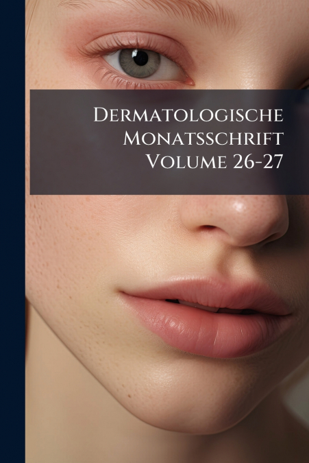 Dermatologische Monatsschrift Volume 26-27