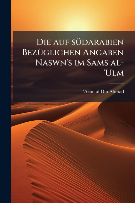 Die auf südarabien Bezüglichen Angaben Naswn’s im Sams al-’Ulm