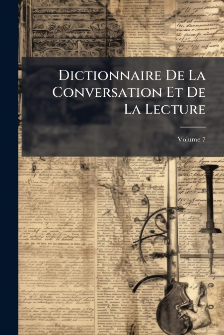 Dictionnaire De La Conversation Et De La Lecture; Volume 7