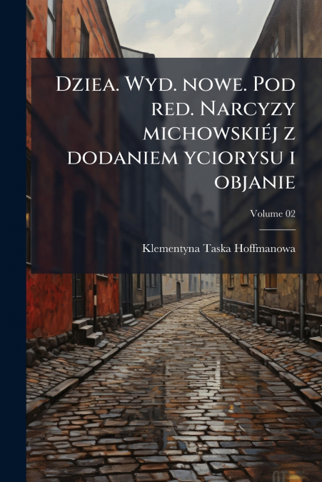 Dziea. Wyd. nowe. Pod red. Narcyzy michowskiéj z dodaniem yciorysu i objanie; Volume 02