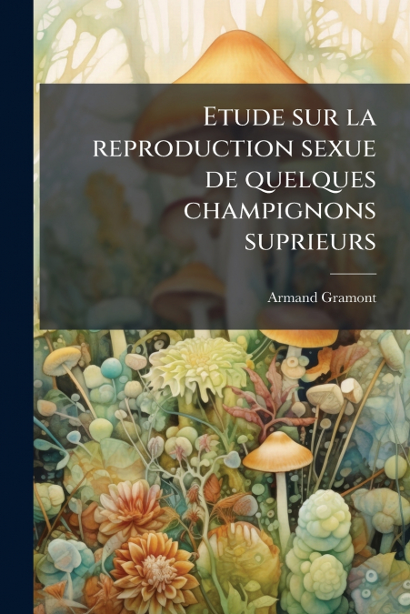 Etude sur la reproduction sexue de quelques champignons suprieurs