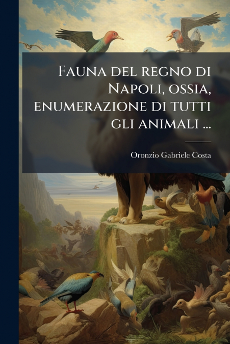 Fauna del regno di Napoli, ossia, enumerazione di tutti gli animali ...