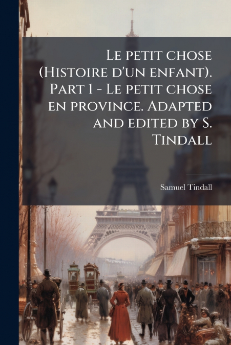 Le petit chose (Histoire d’un enfant). Part 1 - Le petit chose en province. Adapted and edited by S. Tindall