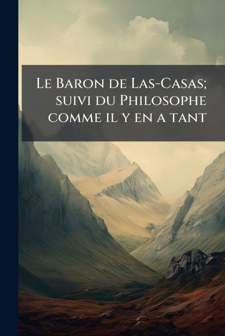 Le Baron de Las-Casas; suivi du Philosophe comme il y en a tant