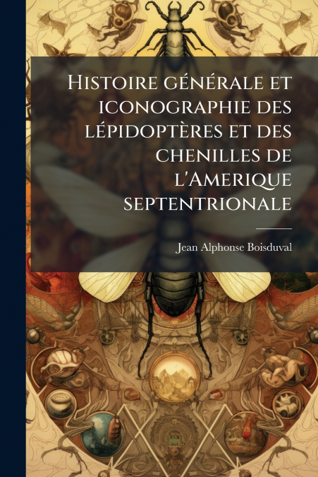 Histoire générale et iconographie des lépidoptères et des chenilles de l’Amerique septentrionale